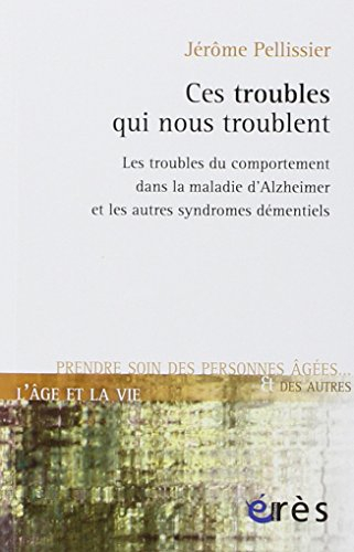 Ces troubles qui nous troublent : les troubles du comportement dans la maladie d'Alzheimer et les au