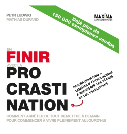 En finir avec la procrastination : comment arrêter de tout remettre à demain pour commencer à vivre 