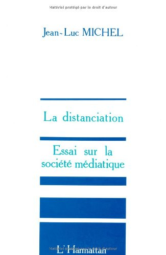 La Distanciation : essai sur la société médiatique