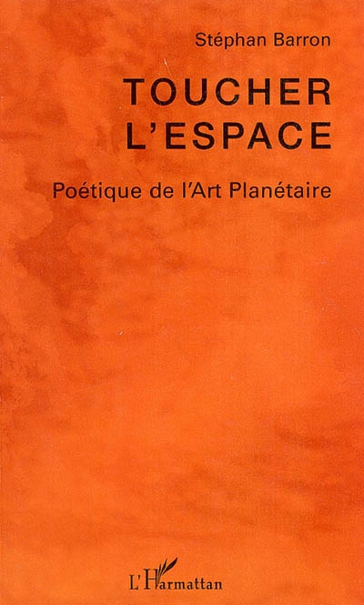 Toucher l'espace : poétique de l'art planétaire
