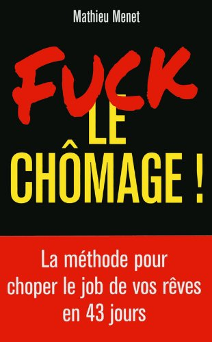 Fuck le chômage ! : la méthode pour choper le job de vos rêves en 43 jours