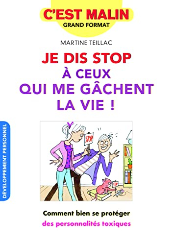Je dis stop à ceux qui me gâchent la vie ! : comment bien se protéger des personnalités toxiques