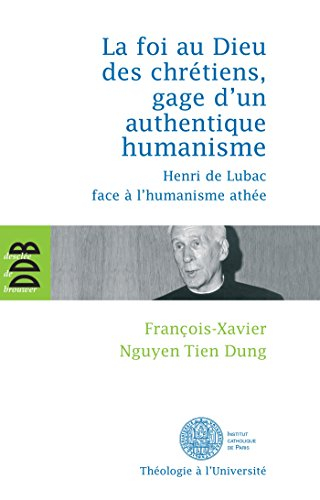 La foi au Dieu des chrétiens, gage d'un authentique humanisme : Henri de Lubac face à l'humanisme at