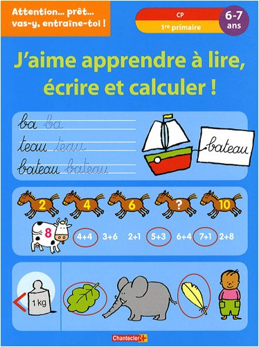 J'aime apprendre à lire, écrire et calculer ! : CP, 1re primaire, 6-7 ans