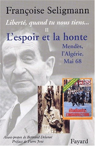 Liberté, quand tu nous tiens.... Vol. 2. L'espoir et la honte : Mendès, l'Algérie, Mai 68