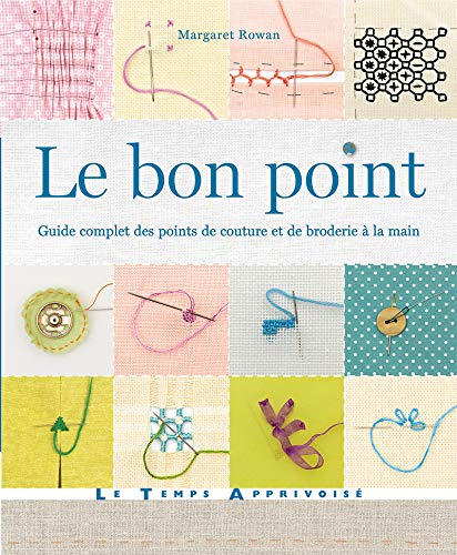 Le bon point : guide complet des points de couture et de broderie à la main : découvrez comment embe