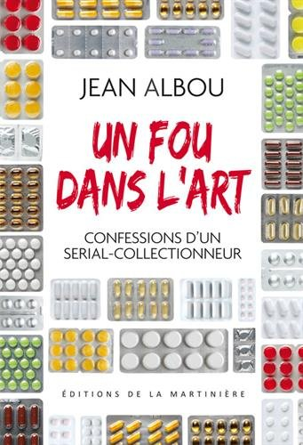 Un fou dans l'art : confession d'un serial-collectionneur