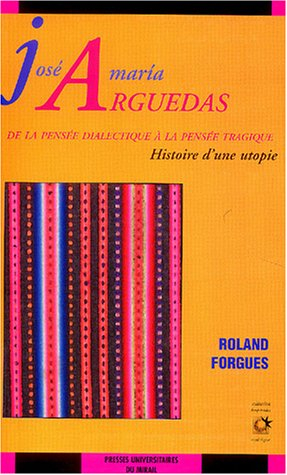 José Maria Arguedas, de la pensée dialectique à la pensée tragique : histoire d'une utopie