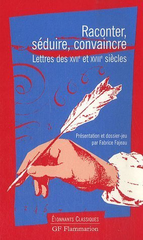Raconter, séduire, convaincre : lettres des XVIIe et XVIIIe siècles