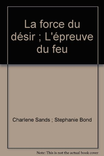 La force du désir. L'épreuve du feu