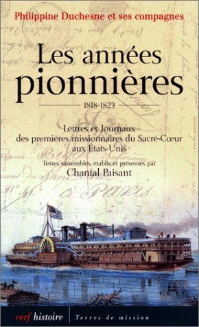 Les années pionnières, 1818-1823 : lettres et journaux des premières missionnaires du Sacré-Coeur au