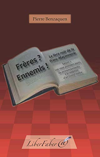 Frères ? Ennemis ! : le livre noir de la franc-maçonnerie. Vol. 1. Les 1.000 premiers jours : du pro