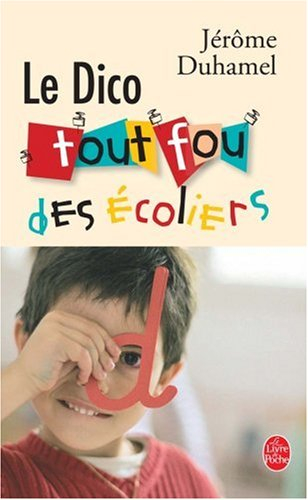 Le dico tout fou des écoliers : écoles, collèges, lycées : quand ils écrivent eux-mêmes leur diction