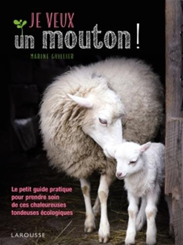 Je veux un mouton ! : le petit guide pratique pour prendre soin de ces chaleureuses tondeuses écolog