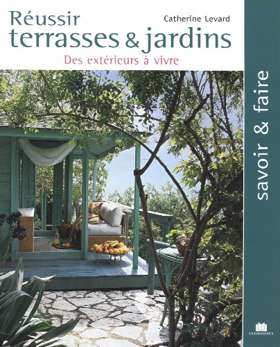 Réussir terrasses et jardins : des extérieurs à vivre