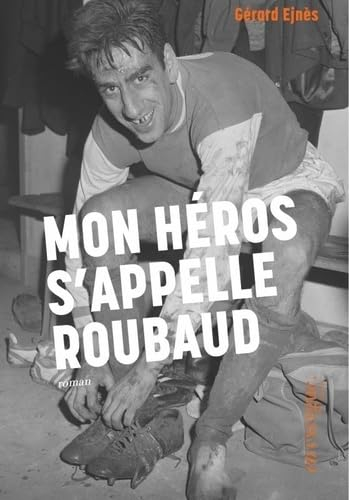 Mon héros s'appelle Roubaud : récit