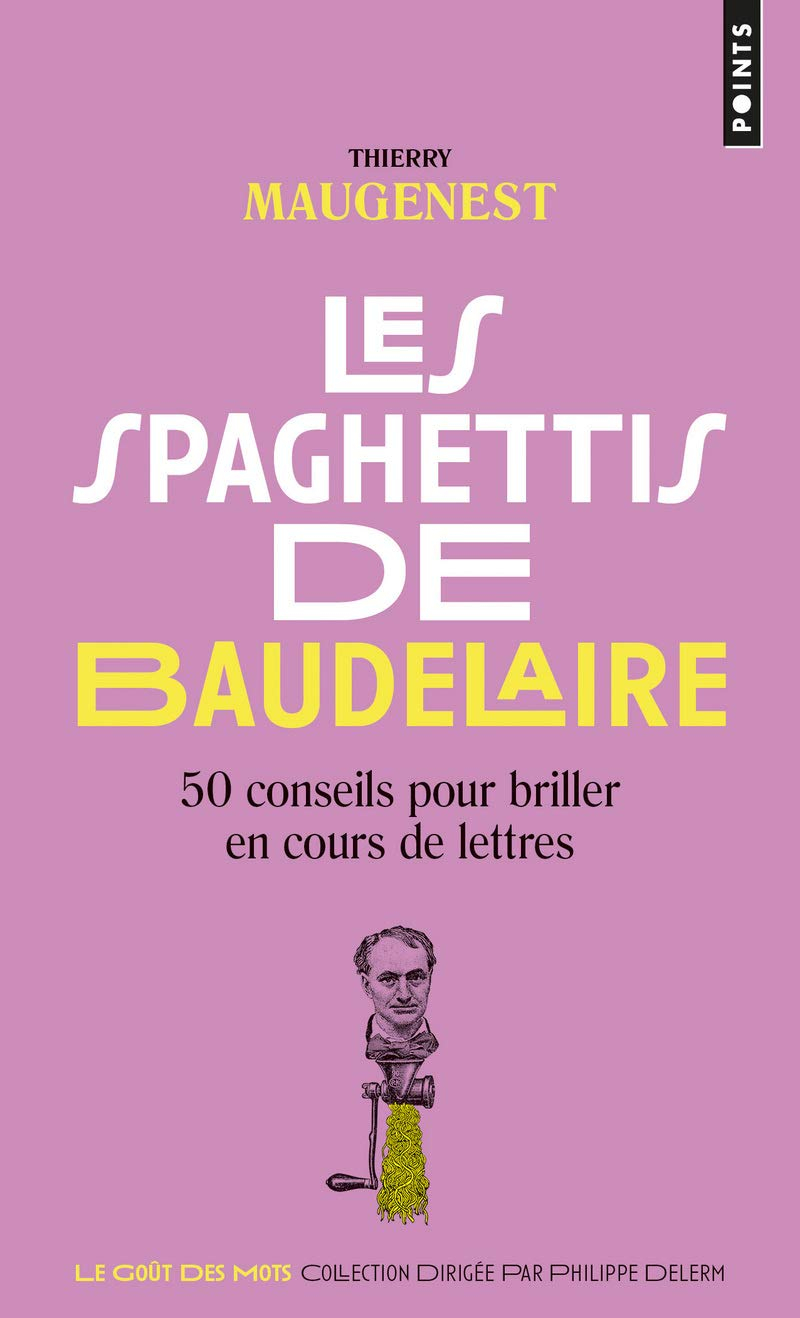 Les spaghettis de Baudelaire : 50 conseils pour briller en cours de lettres