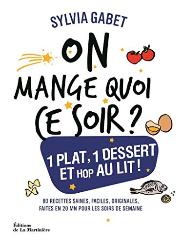 On mange quoi ce soir ? : 1 plat, 1 dessert et hop au lit ! : 80 recettes saines, faciles, originale