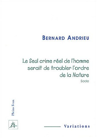 Le seul crime réel de l'homme serait de troubler l'ordre de la nature (Sade)