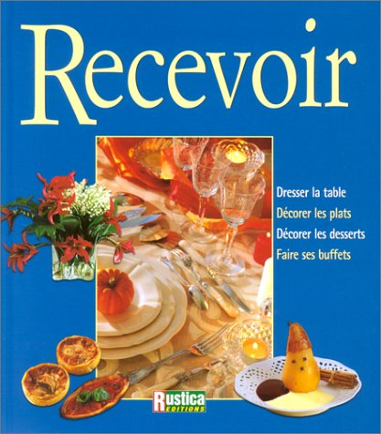 Recevoir : dresser la table, décorer les plats, décorer les desserts, faire ses buffets