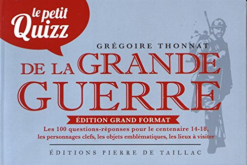 Le petit quiz de la Grande Guerre : les 100 questions-réponses pour le centenaire 14-18