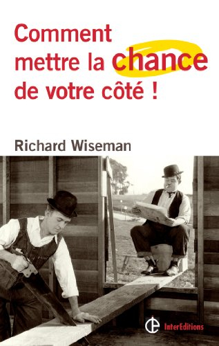 Comment mettre la chance de votre côté ! : les 4 attitudes clés pour devenir un pro de la chance et 