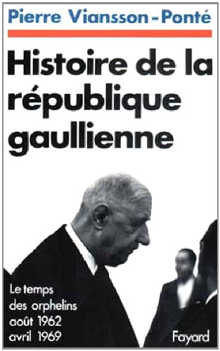 Histoire de la république gaullienne. Vol. 2. Le temps des orphelins : août 1962-avril 1969