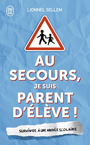 Au secours, je suis parent d'élève ! : survivre à une année scolaire