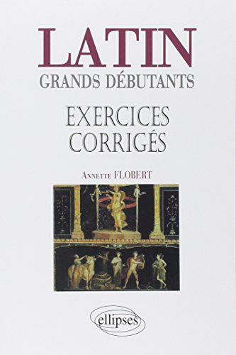Latin grands débutants : exercices corrigés, cours en trente leçons
