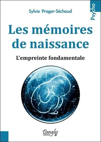 Les mémoires de naissance : l'empreinte fondamentale : traverser sa naissance pour vivre sereinement