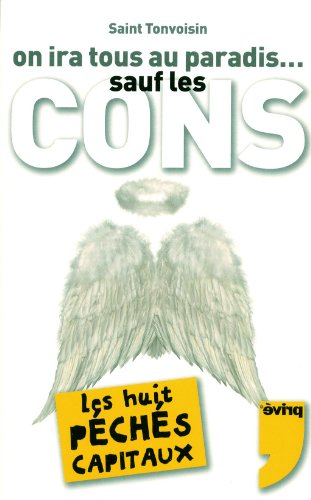 On ira tous au Paradis... sauf les cons : devenir un saint, c'est super facile ! : guide de la béati