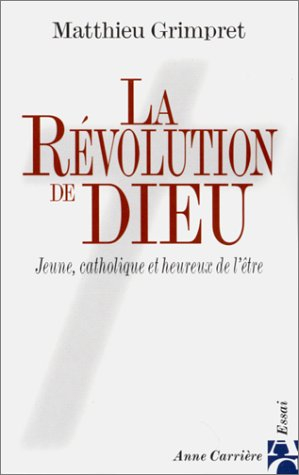 La révolution de Dieu : jeune, catholique et heureux de l'être