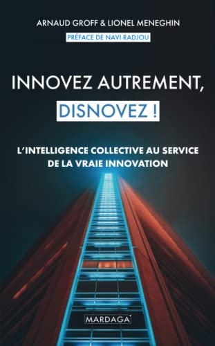Innovez autrement, disnovez ! : l'intelligence collective au service de la vraie innovation