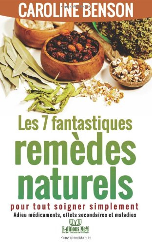 7 fantastiques remedes naturels: Pour tout soigner simplement