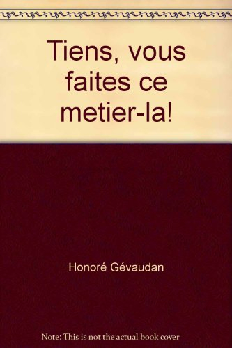 tiens, vous faites ce metier-la!