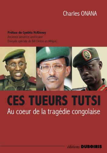 Ces tueurs tutsi : au coeur de la tragédie congolaise