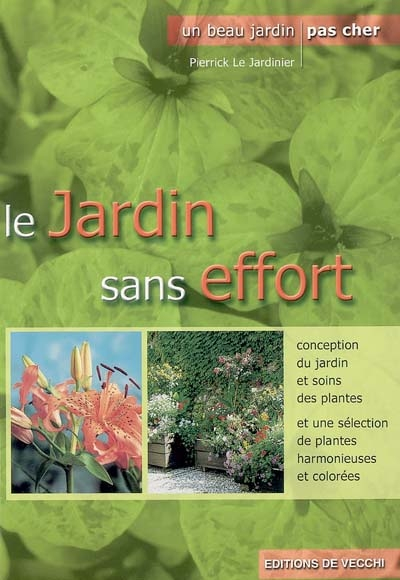 Le jardin sans effort pour le plaisir de jardiner : conception du jardin et soins des plantes et une