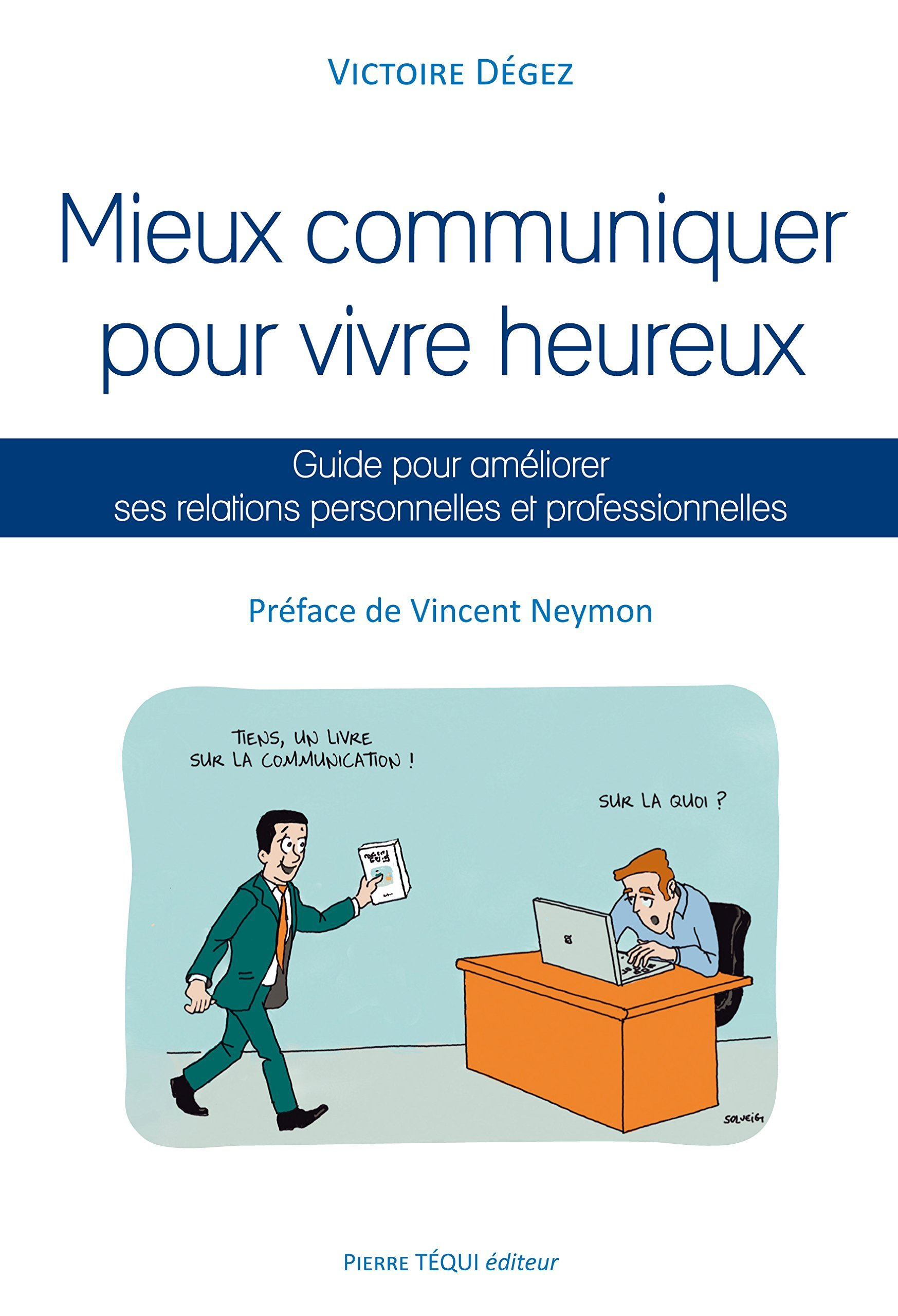 Mieux communiquer pour vivre heureux : guide pour améliorer ses relations personnelles et profession
