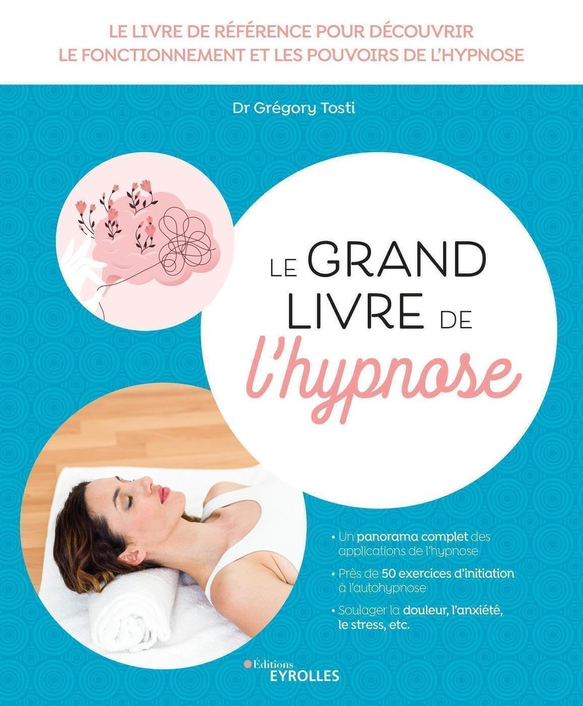 Le grand livre de l'hypnose : le livre de référence pour découvrir le fonctionnement et les pouvoirs