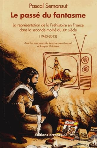 Le passé du fantasme : la représentation de la préhistoire en France dans la seconde moitié du XXe s