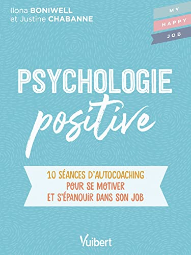 Psychologie positive : 10 séances d'autocoaching pour se motiver et s'épanouir dans son job