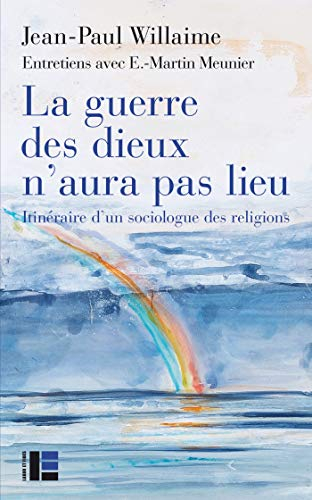 La guerre des dieux n'aura pas lieu : itinéraire d'un sociologue des religions : entretiens avec E.-