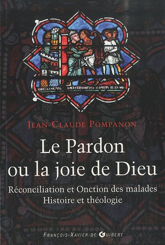 Le pardon ou La joie de Dieu : histoire et théologie de la réconciliation et de l'onction des malade