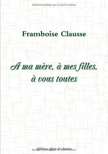 a ma mère, à mes filles, à vous toutes