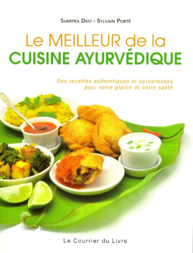 Le meilleur de la cuisine ayurvédique : des recettes authentiques et savoureuses pour votre plaisir 