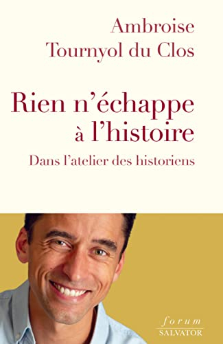 Rien n'échappe à l'histoire : dans l'atelier des historiens