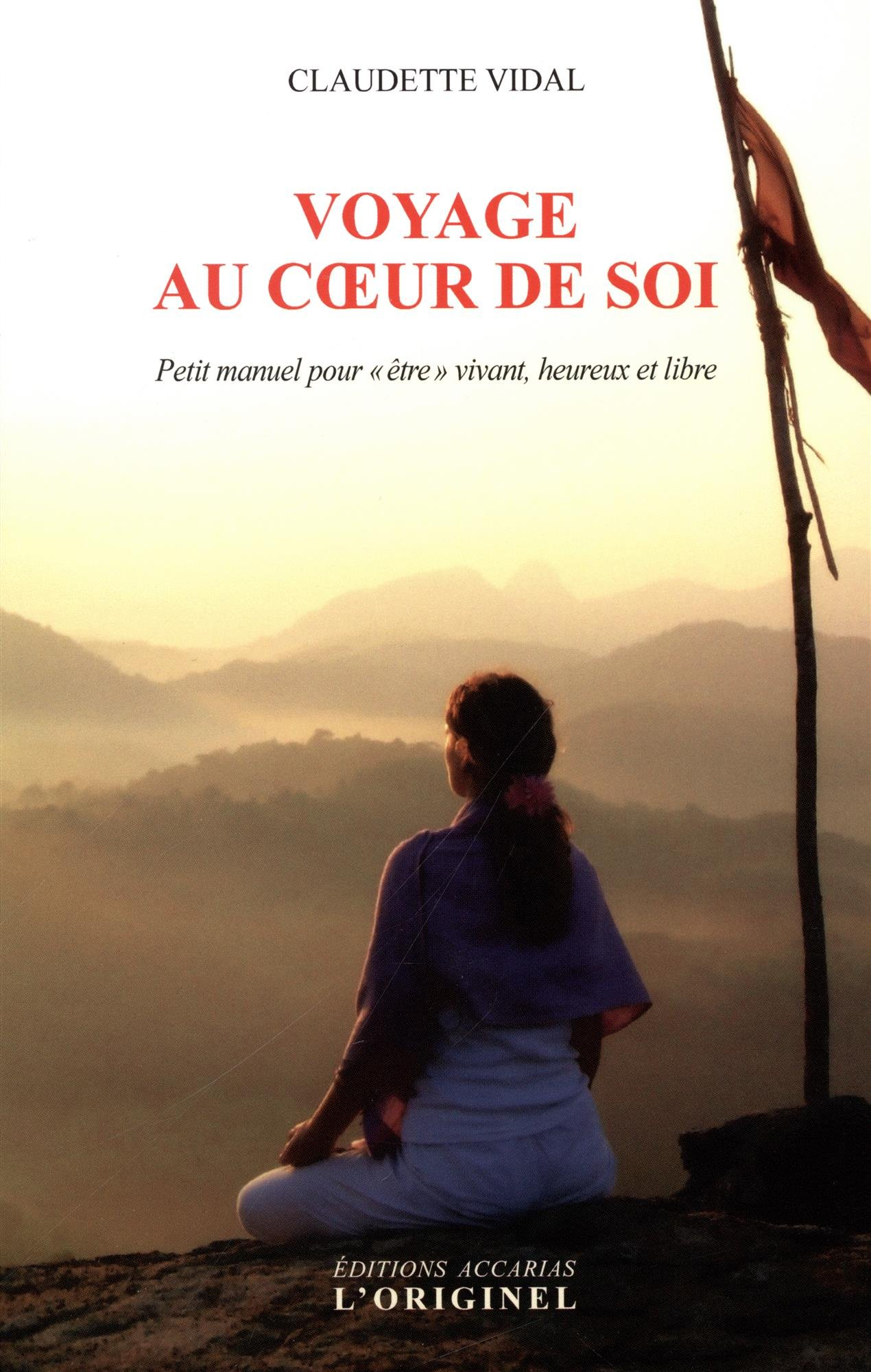 Voyage au coeur de soi : petit manuel pour être vivant, heureux et libre