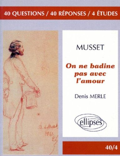 Musset, On ne badine pas avec l'amour : 40 questions, 40 réponses, 4 études