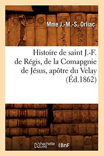 Histoire de saint J.-F. de Régis, de la Comapgnie de Jésus, apôtre du Velay (Éd.1862)