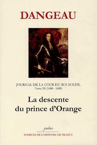 Journal de la cour du Roi-Soleil. Vol. 3. La descente du prince d'Orange : 1688-1689